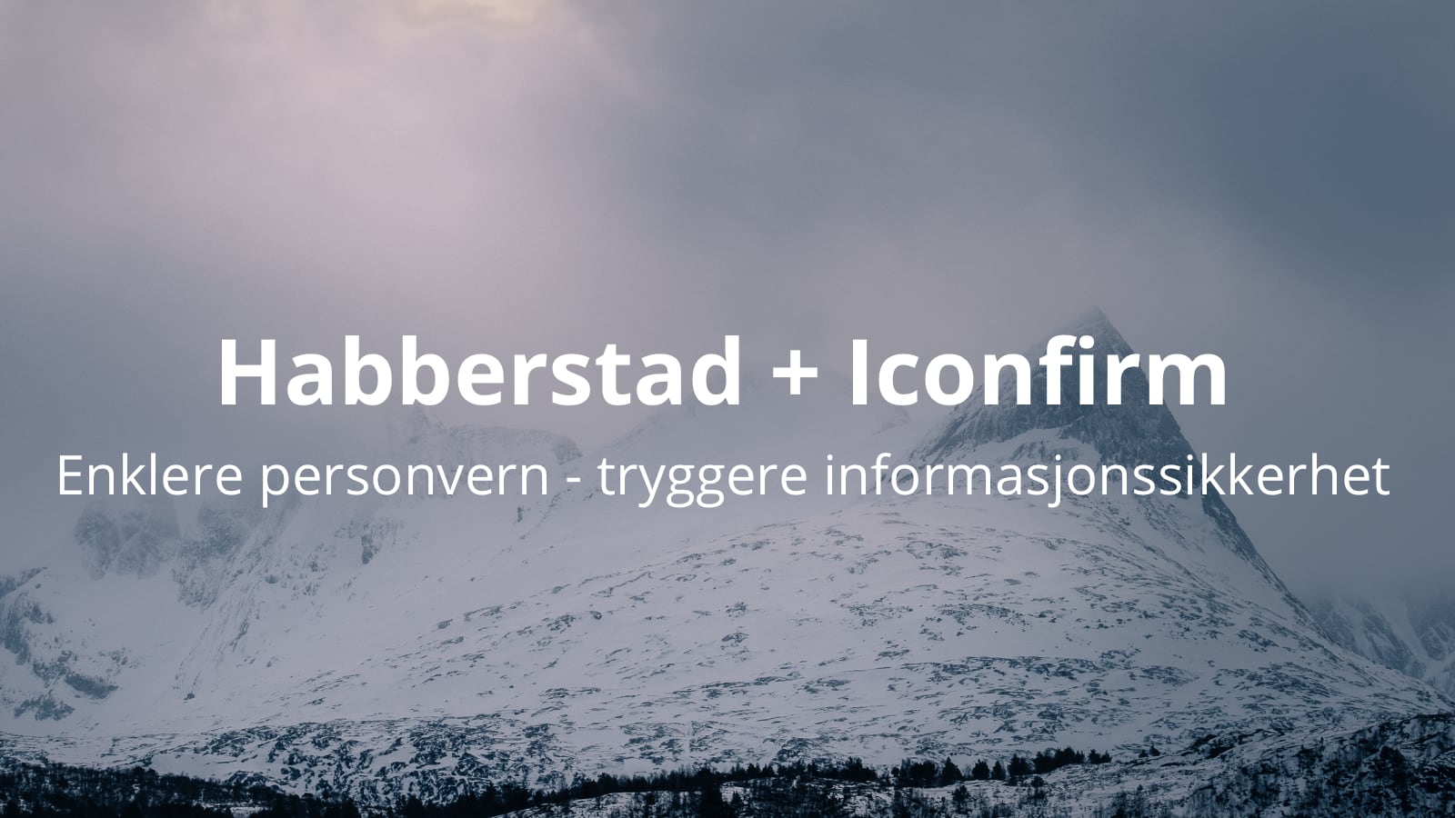 Enklere personvern og tryggere informasjonssikkerhet med Habberstad og Iconfirm